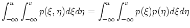 $\displaystyle \int_{-\infty}^u\int_{-\infty}^v p(\xi,\eta)d\xi d\eta
= \int_{-\infty}^u\int_{-\infty}^v p(\xi)p(\eta)d\xi d\eta$