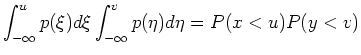 $\displaystyle \int_{-\infty}^u p(\xi)d\xi \int_{-\infty}^v p(\eta)d\eta = P(x<u)P(y<v)$