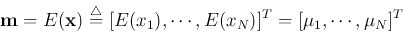 \begin{displaymath}
{\bf m}=E({\bf x})\stackrel{\triangle}{=}
[ E(x_1), \cdots, E(x_N) ]^T=[\mu_1, \cdots, \mu_N]^T
\end{displaymath}