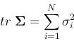 \begin{displaymath}tr\;{\bf\Sigma}=\sum_{i=1}^N \sigma_i^2 \end{displaymath}