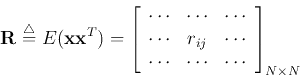 \begin{displaymath}
{\bf R}\stackrel{\triangle}{=}E({\bf xx}^T)=
\left[ \begin...
...ts & \cdots & \cdots \end{array} \right]_{N\times N} \nonumber
\end{displaymath}