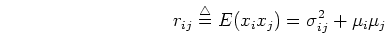 \begin{displaymath}r_{ij}\stackrel{\triangle}{=}E(x_ix_j)=\sigma_{ij}^2+\mu_i \mu_j \end{displaymath}