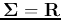 ${\bf\Sigma}={\bf R}$