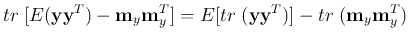 $\displaystyle tr\;[E({\bf yy}^T)-{\bf m}_y{\bf m}_y^T]
=E[tr\;({\bf yy}^T)]-tr\;({\bf m}_y{\bf m}_y^T)$