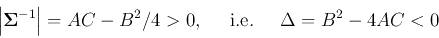 \begin{displaymath}
\left\vert {\bf\Sigma}^{-1} \right\vert = AC-B^2/4 > 0,\;\;\;\;\;\mbox{i.e.}\;\;\;\;\;
\Delta=B^2-4AC<0
\end{displaymath}