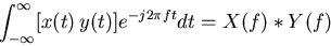 \begin{displaymath}\int_{-\infty}^{\infty} [x(t) \, y(t)] e^{-j2\pi ft} dt = X(f)*Y(f) \end{displaymath}