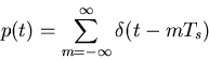 \begin{displaymath}p(t)=\sum_{m=-\infty}^{\infty} \delta(t-m T_s) \end{displaymath}