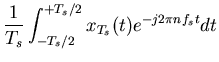 $\displaystyle \frac{1}{T_s} \int_{-T_s/2}^{+T_s/2} x_{T_s}(t) e^{-j2\pi nf_s t} dt$