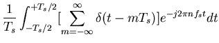 $\displaystyle \frac{1}{T_s} \int_{-T_s/2}^{+T_s/2} [\sum_{m=-\infty}^{\infty} \delta(t-m T_s) ] e^{-j2\pi nf_s t} dt$
