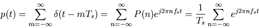 \begin{displaymath}p(t)=\sum_{m=-\infty}^{\infty} \delta(t-m T_s) =
\sum_{n=-\i...
... t}
=\frac{1}{T_s} \sum_{n=-\infty}^{\infty} e^{j2\pi nf_s t} \end{displaymath}