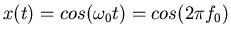 $x(t)=cos(\omega_0 t)=cos(2\pi f_0)$