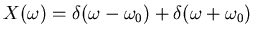 $X(\omega)=\delta(\omega-\omega_0)+\delta(\omega+\omega_0)$