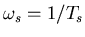 $\omega_s=1/T_s$