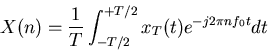 \begin{displaymath}X(n)=\frac{1}{T} \int_{-T/2}^{+T/2} x_T(t) e^{-j2\pi nf_0t} dt \end{displaymath}