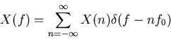 \begin{displaymath}X(f)=\sum_{n=-\infty}^{\infty} X(n)\delta(f-nf_0) \end{displaymath}