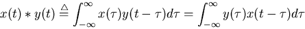 \begin{displaymath}x(t)*y(t) \stackrel{\triangle}{=} \int_{-\infty}^{\infty} x(\...
...-\tau) d\tau = \int_{-\infty}^{\infty} y(\tau) x(t-\tau) d\tau \end{displaymath}