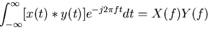 \begin{displaymath}\int_{-\infty}^{\infty} [x(t)*y(t)] e^{-j2\pi ft} dt = X(f) Y(f) \end{displaymath}