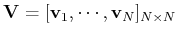 $ {\bf V}=[{\bf v}_1,\cdots,{\bf v}_N]_{N\times N} $