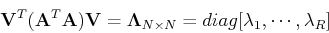 \begin{displaymath}
{\bf V}^T({\bf A}^T{\bf A}){\bf V}={\bf\Lambda}_{N\times N}
=diag[\lambda_1,\cdots,\lambda_R] \end{displaymath}