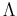 $\Lambda$