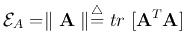 $\displaystyle {\cal E}_A=\parallel {\bf A} \parallel \stackrel{\triangle}{=} tr\;[{\bf A}^T{\bf A}]$