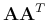 ${\bf AA}^T$
