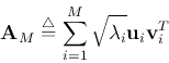 \begin{displaymath}
{\bf A}_M\stackrel{\triangle}{=}\sum_{i=1}^M\sqrt{\lambda_i}{\bf u}_i{\bf v}_i^T
\end{displaymath}