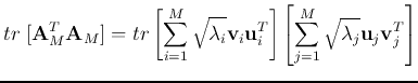 $\displaystyle tr \; [{\bf A}_M^T{\bf A}_M]=
tr \left[ \sum_{i=1}^M\sqrt{\lamb...
...u}_i^T \right]
\left[ \sum_{j=1}^M\sqrt{\lambda_j}{\bf u}_j{\bf v}_j^T \right]$