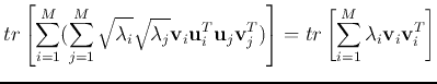 $\displaystyle tr \left[\sum_{i=1}^M (\sum_{j=1}^M\sqrt{\lambda_i}\sqrt{\lambda_...
...}_j^T ) \right]
= tr \left[\sum_{i=1}^M \lambda_i {\bf v}_i{\bf v}_i^T \right]$