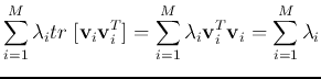 $\displaystyle \sum_{i=1}^M \lambda_i tr\; [{\bf v}_i{\bf v}_i^T ]
=\sum_{i=1}^M \lambda_i {\bf v}_i^T{\bf v}_i =\sum_{i=1}^M \lambda_i$