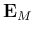 ${\bf E}_M$