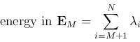 \begin{displaymath}
\mbox{energy in ${\bf E}_M$}=\sum_{i=M+1}^N \lambda_i
\end{displaymath}