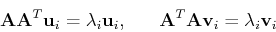 \begin{displaymath}{\bf AA}^T {\bf u}_i = \lambda_i {\bf u}_i,\;\;\;\;\;\;
{\bf A}^T{\bf A} {\bf v}_i = \lambda_i {\bf v}_i \end{displaymath}