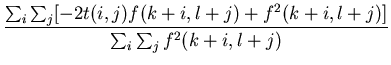 $\displaystyle \frac{\sum_i \sum_j [-2t(i,j)f(k+i,l+j)+f^2(k+i,l+j)]}
{\sum_i \sum_j f^2(k+i,l+j)}$
