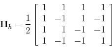 \begin{displaymath}{\bf H}_h=\frac{1}{2} \left[ \begin{array}{rrrr} 1 & 1 & 1 & ...
...& -1  1 & 1 & -1 & -1  1 & -1 & -1 & 1 \end{array} \right]
\end{displaymath}