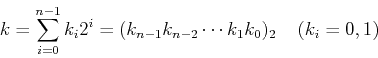 \begin{displaymath}k=\sum_{i=0}^{n-1}k_i2^i=(k_{n-1}k_{n-2}\cdots k_1k_0)_2
\;\;\;\;(k_i=0,1) \end{displaymath}
