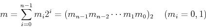 \begin{displaymath}m=\sum_{i=0}^{n-1}m_i2^i=(m_{n-1}m_{n-2}\cdots m_1m_0)_2
\;\;\;\;(m_i=0,1) \end{displaymath}