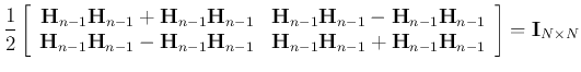 $\displaystyle \frac{1}{2}\left[\begin{array}{rr}{\bf H}_{n-1}{\bf H}_{n-1}+{\bf...
...\bf H}_{n-1}+{\bf H}_{n-1}{\bf H}_{n-1}\end{array}\right]
={\bf I}_{N\times N}$