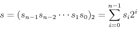 \begin{displaymath}s=(s_{n-1}s_{n-2}\cdots s_1s_0)_2=\sum_{i=0}^{n-1} s_i2^i \end{displaymath}