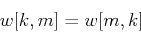 \begin{displaymath}w[k,m]=w[m,k] \end{displaymath}