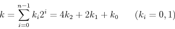 \begin{displaymath}k=\sum_{i=0}^{n-1}k_i 2^i=4k_2+2k_1+k_0 \;\;\;\;\;\; (k_i=0,1) \end{displaymath}