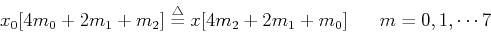 \begin{displaymath}x_0[4m_0+2m_1+m_2] \stackrel{\triangle}{=} x[4m_2+2m_1+m_0]
\;\;\;\;\;\;m=0,1, \cdots 7
\end{displaymath}