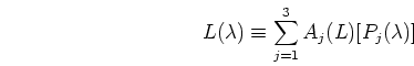 \begin{displaymath}L(\lambda) \equiv \sum_{j=1}^3 A_j(L) [P_j(\lambda)] \end{displaymath}