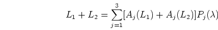 \begin{displaymath}L_1+L_2=\sum_{j=1}^3 [A_j(L_1)+A_j(L_2)] P_j(\lambda) \end{displaymath}