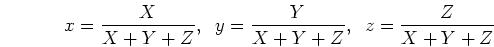 \begin{displaymath}x=\frac{X}{X+Y+Z},\;\;y=\frac{Y}{X+Y+Z},\;\;z=\frac{Z}{X+Y+Z} \end{displaymath}