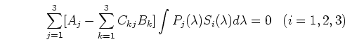 \begin{displaymath}\sum_{j=1}^3 [ A_j-\sum_{k=1}^3 C_{kj} B_k ]
\int P_j(\lambda) S_i(\lambda) d\lambda =0 \;\;\;(i=1,2,3) \end{displaymath}