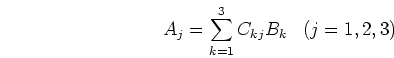 \begin{displaymath}A_j=\sum_{k=1}^3 C_{kj} B_k \;\;\;(j=1,2,3) \end{displaymath}