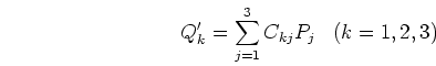 \begin{displaymath}Q'_k=\sum_{j=1}^3 C_{kj} P_j\;\;\;(k=1,2,3) \end{displaymath}