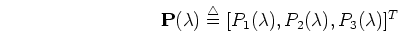 \begin{displaymath}\mbox{{\bf P}(\lambda)}\stackrel{\triangle}{=}
[P_1(\lambda), P_2(\lambda), P_3(\lambda)]^T \end{displaymath}