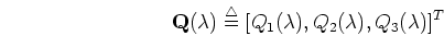 \begin{displaymath}\mbox{{\bf Q}}(\lambda)\stackrel{\triangle}{=}
[Q_1(\lambda), Q_2(\lambda), Q_3(\lambda)]^T \end{displaymath}
